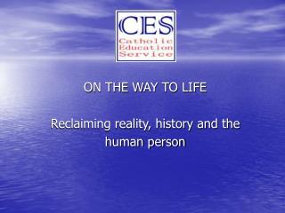 ON THE WAY TO LIFE Reclaiming reality, history and the human person