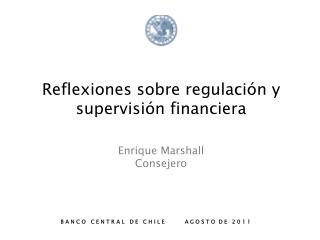 Reflexiones sobre regulación y supervisión financiera Enrique Marshall Consejero