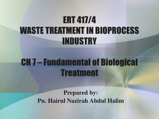 ERT 417/4 WASTE TREATMENT IN BIOPROCESS INDUSTRY CH 7 – Fundamental of Biological Treatment