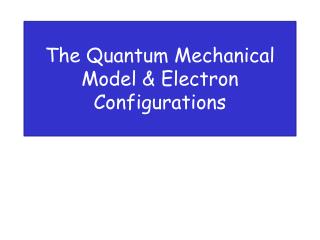 The Quantum Mechanical Model &amp; Electron Configurations