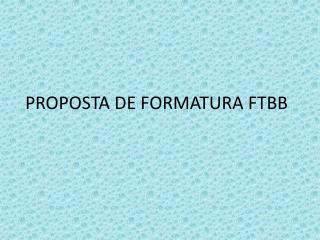 PROPOSTA DE FORMATURA FTBB