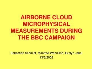 AIRBORNE CLOUD MICROPHYSICAL MEASUREMENTS DURING THE BBC CAMPAIGN