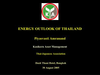 ENERGY OUTLOOK OF THAILAND Piyasvasti Amranand Kasikorn Asset Management