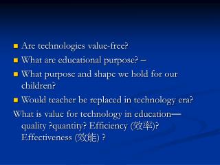 Are technologies value-free? What are educational purpose? –
