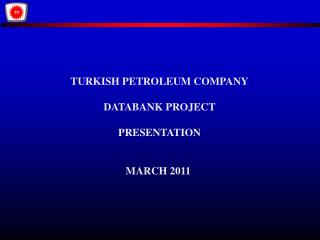 TURKISH PETROLEUM COMPANY DATABANK PROJECT PRESENTATION MARCH 2011