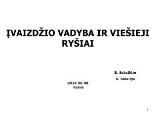 ĮVAIZDŽIO VADYBA IR VIEŠIEJI RYŠIAI B. Sabaliūtė 						A. Smailys 2012 0 6 0 8 Kelmė