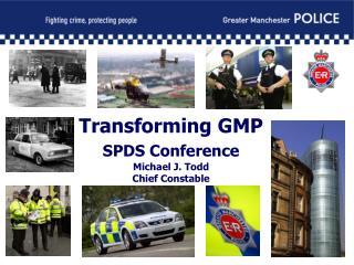 Transforming GMP SPDS Conference Michael J. Todd Chief Constable