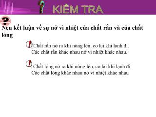 Chất rắn nở ra khi nóng lên, co lại khi lạnh đi. Các chất rắn khác nhau nở vì nhiệt khác nhau.