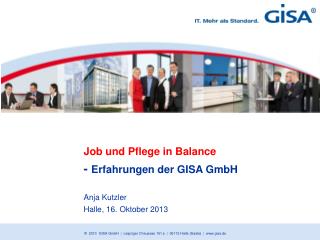 Job und Pflege in Balance - Erfahrungen der GISA GmbH Anja Kutzler Halle, 16. Oktober 2013