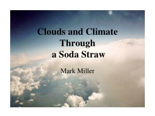 Clouds and Climate Through a Soda Straw