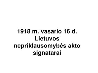 1918 m. vasario 16 d. Lietuvos nepriklausomybės akto signatarai