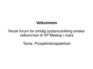 Velkommen Norsk forum for smidig systemutvikling ønsker velkommen til XP Meetup i mars