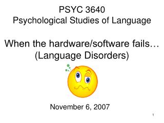 PSYC 3640 Psychological Studies of Language When the hardware/software fails… (Language Disorders)