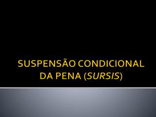 SUSPENSÃO CONDICIONAL DA PENA ( SURSIS )