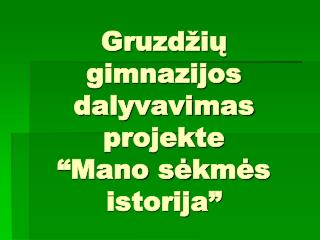 Gruzdžių gimnazijos dalyvavimas projekte “Mano sė km ė s istorija”