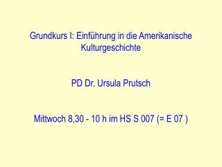 Grundkurs I: Einführung in die Amerikanische Kulturgeschichte PD Dr. Ursula Prutsch