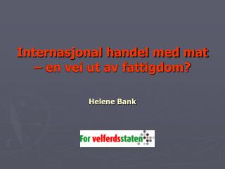 Internasjonal handel med mat – en vei ut av fattigdom? Helene Bank