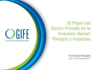 El Papel del Sector Privado en la Inversión Social : Riesgos y Impactos Fernando Rossetti