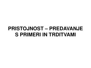 PRISTOJNOST – PREDAVANJE S PRIMERI IN TRDITVAMI
