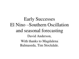 Early Successes El Nino –Southern Oscillation and seasonal forecasting