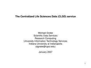 The Centralized Life Sciences Data (CLSD) service Michael Grobe Scientific Data Services