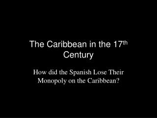 The Caribbean in the 17 th Century