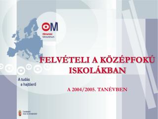 FELVÉTELI A KÖZÉPFOKÚ ISKOLÁKBAN A 2004/2005. TANÉVBEN