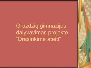 Gruzdžių gimnazijos dalyvavimas projekte “ D rąsinkime ateitį”