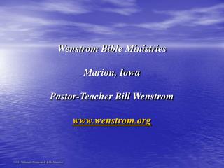 Wenstrom Bible Ministries Marion, Iowa Pastor-Teacher Bill Wenstrom wenstrom