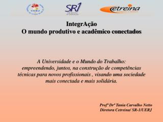 Profª Drª Tania Carvalho Netto Diretora Cetreina/ SR-1/UERJ