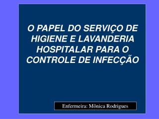 O PAPEL DO SERVIÇO DE HIGIENE E LAVANDERIA HOSPITALAR PARA O CONTROLE DE INFECÇÃO