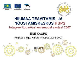 HIIUMAA TEAVITAMIS- JA NÕUSTAMISKESKUS HUPS integreeritud nõustamismudel aastast 2007 ENE KAUPS