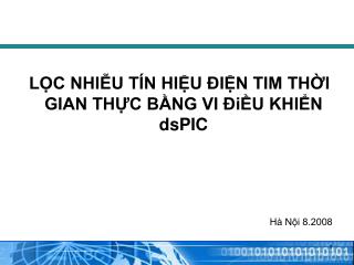 LỌC NHIỄU TÍN HIỆU ĐIỆN TIM THỜI GIAN THỰC BẰNG VI ĐiỀU KHIỂN dsPIC 						Hà Nội 8.2008