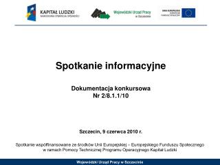 Spotkanie informacyjne Dokumentacja konkursowa Nr 2/8.1.1/10 Szczecin, 9 czerwca 2010 r.