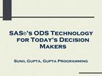 SAS s ODS Technology for Today s Decision Makers Sunil Gupta, Gupta Programming