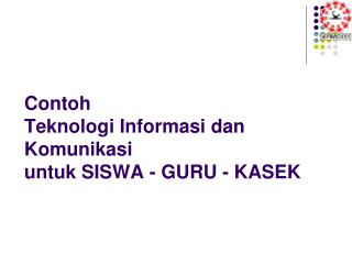 Contoh Teknologi Informasi dan Komunikasi untuk SISWA - GURU - KASEK