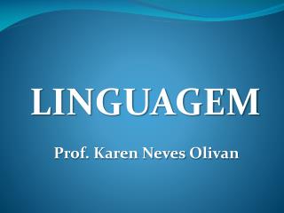 LINGUAGEM Prof. Karen Neves Olivan