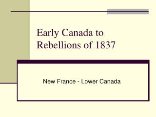 Early Canada to Rebellions of 1837