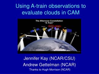 Using A-train observations to evaluate clouds in CAM