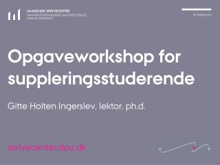 Opgaveworkshop for suppleringsstuderende Gitte Holten Ingerslev, lektor, ph.d.