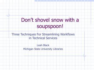 Don’t shovel snow with a soupspoon!