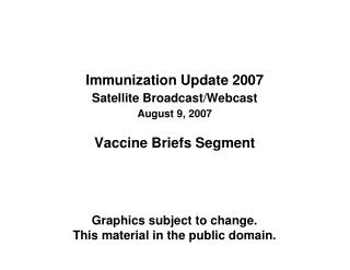 Immunization Update 2007 Satellite Broadcast/Webcast August 9, 2007 Vaccine Briefs Segment