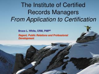 The Institute of Certified Records Managers From Application to Certification