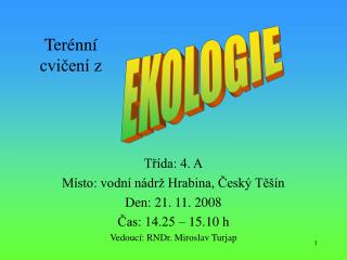 Třída: 4. A Místo: vodní nádrž Hrabina, Český Těšín Den: 21. 11. 2008 Čas: 14.25 – 15.10 h