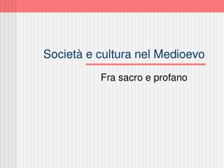 Società e cultura nel Medioevo