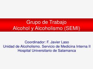 Coordinador: F. Javier Laso Unidad de Alcoholismo. Servicio de Medicina Interna II