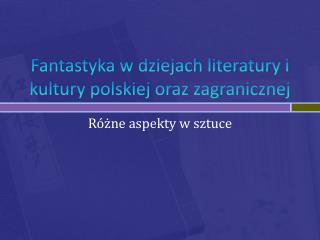 Fantastyka w dziejach literatury i kultury polskiej oraz zagranicznej