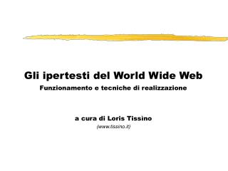 Gli ipertesti del World Wide Web Funzionamento e tecniche di realizzazione a cura di Loris Tissìno