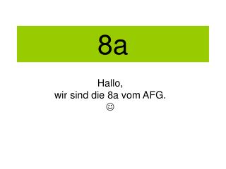 Hallo, wir sind die 8a vom AFG. 