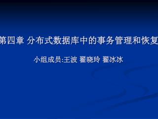 第四章 分布式数据库中的事务管理和恢复 小组成员 : 王波 翟晓玲 翟冰冰